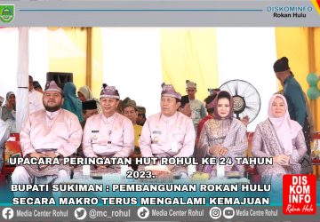 Upacara Peringatan HUT Rohul ke-24 tahun 2023, Bupati Sukiman: Pembangunan Rokan Hulu Secara Makro Terus Mengalami Kemajuan
